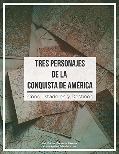 Tres Personajes de la Conquista de América: Conquistadores y Destinos ...