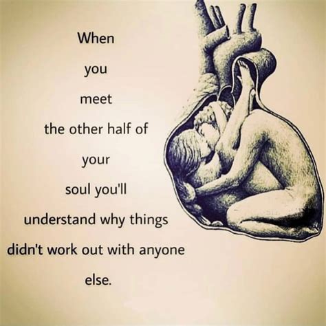 When you meet the other half of your soul you'll understand why things ...