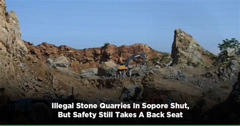 Illegal Stone Quarries In Sopore Shut, But Safety Still Takes A Back Seat