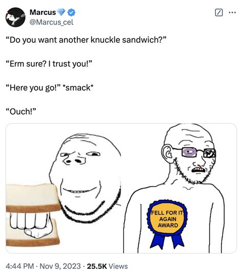 Knuckle sandwich | Fell For It Again Award | Know Your Meme