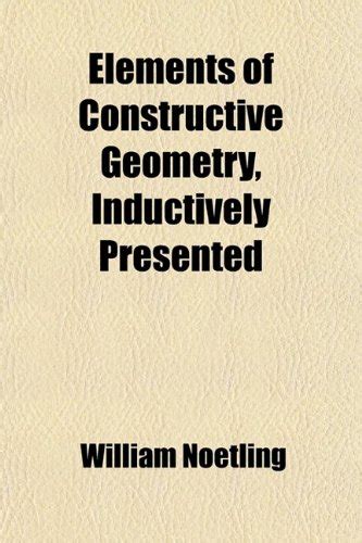 Elements of Constructive Geometry, Inductively Presented; From the ...