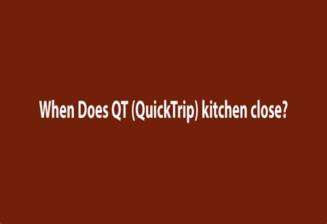 When Does QT (QuickTrip) Kitchen Close?। QT Kitchen Hours