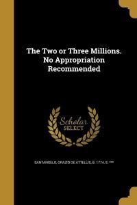The Two or Three Millions. No Appropriation Recommended: Buy The Two or ...