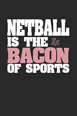 Netball Is The Bacon of Sports: Blank Lined Journal Notebook Gift (6 x ...