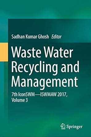 Waste Water Recycling and Management: 7th IconSWM ̶̶ ISWMAW 2017 ...