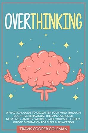 Overthinking: A Practical Guide to Declutter Your Mind through ...