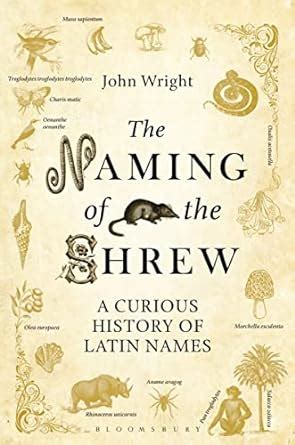 The Naming of the Shrew: A Curious History of Latin Names : Wright ...