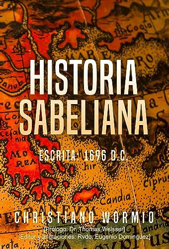 Historia Sabeliana: [Prólogo: Dr. Thomas Weisser; Editor y Anotador ...