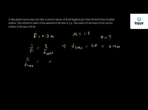 A thin plano - convex lens acts like a concave mirror of focal length 0 ...