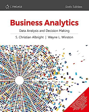Business Analytics: Data Analysis & Decision Making, 6E : S. Christian ...
