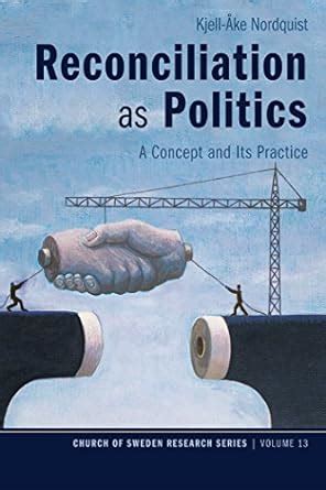 Reconciliation as Politics: A Concept and Its Practice (Church of ...