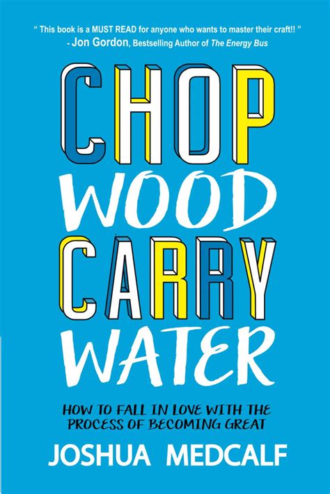 Chop Wood Carry Water: How to Fall in Love With the Process of Becomin ...