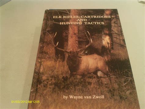 Elk Rifles Cartridges and Hunting Tactics: Van Zwoll, Wayne ...
