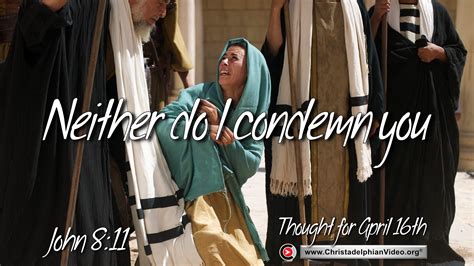 Daily Readings and Thought for April 16th. “NEITHER DO I CONDEMN YOU ...