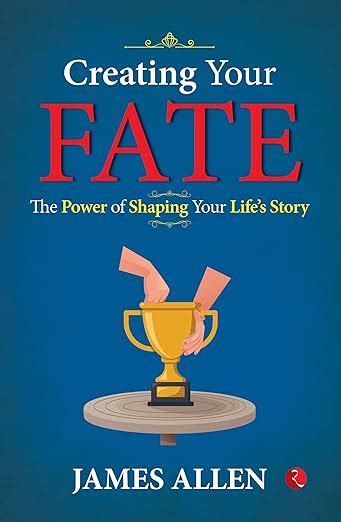 Creating Your Fate: The Power of Shaping Your Life’s Story : James ...