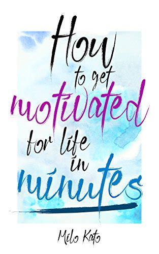 How to get motivated for life in minutes (Volym Book 1) eBook : Kato ...