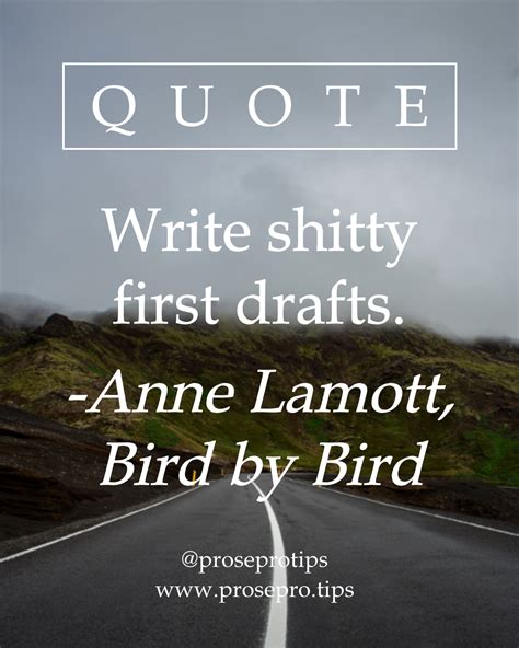 Prose Protips — Write shitty first drafts. -Anne Lamott, Bird by...