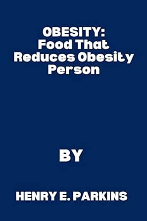OBESITY: Food That Reduces Obesity Person eBook : E. PARKINS, HENRY ...