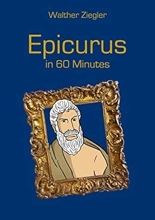 Epicurus in 60 Minutes: Great Thinkers in 60 Minutes eBook : Ziegler ...