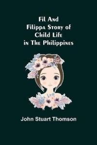 Fil and Filippa Story of Child Life in the Philippines: Buy Fil and ...