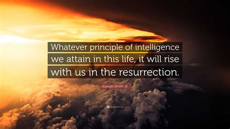 Joseph Smith Jr. Quote: “Whatever principle of intelligence we attain ...