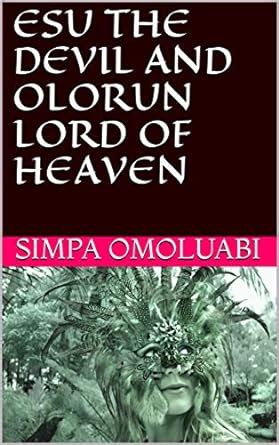 ESU THE DEVIL AND OLORUN LORD OF HEAVEN eBook : Omoluabi, Simpa: Amazon ...