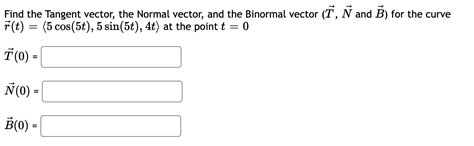 Solved Find the Tangent vector, the Normal vector, and the | Chegg.com