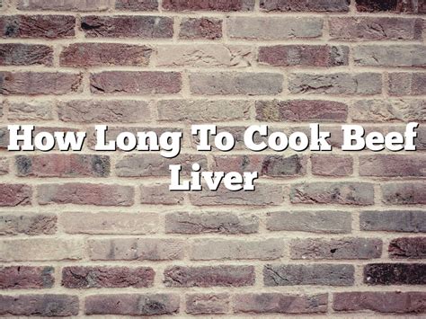 how long to cook beef liver slices
