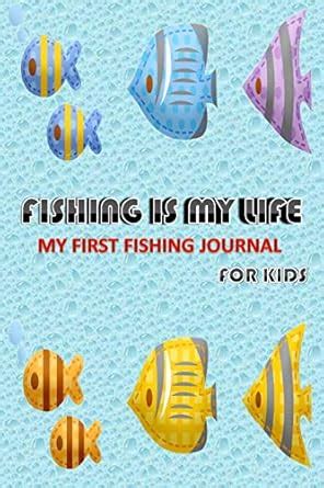 Buy Fishing Is My Life...My First Fishing Journal...for Kids: fishing ...