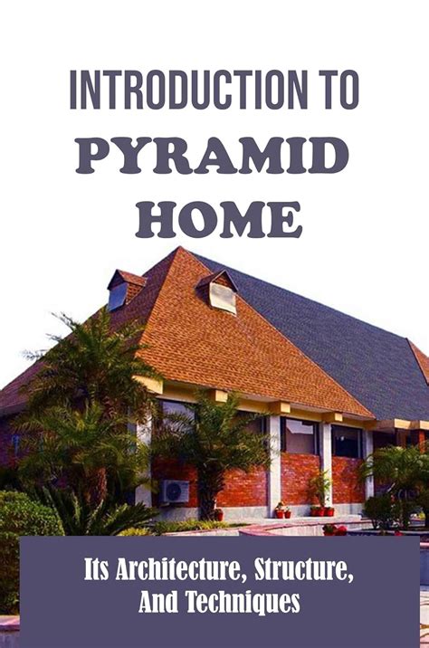Introduction To Pyramid Home: Its Architecture, Structure, And ...