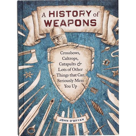 Buy A History of Weapons: Crossbows, Caltrops, Catapults & Lots of ...