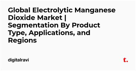 Global Electrolytic Manganese Dioxide Market | Segmentation By Product ...