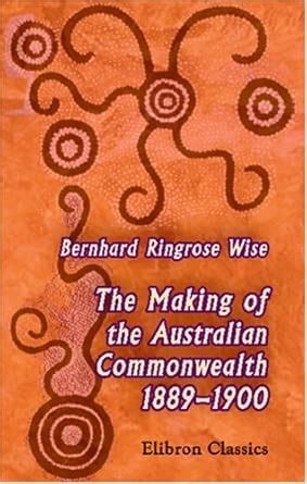 The Making of the Australian Commonwealth, 1889-1900: A Stage in the ...