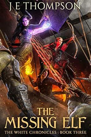 The Missing Elf (The White Chronicles Book 3) eBook : Thompson, J. E ...