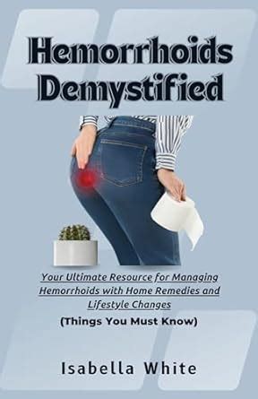 Hemorrhoids Demystified: Your Ultimate Resource for Managing ...