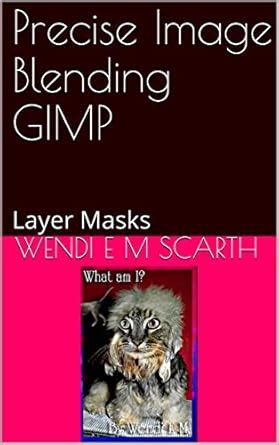 Precise Image Blending GIMP: Layer Masks (GIMP Made Easy Book 121 ...