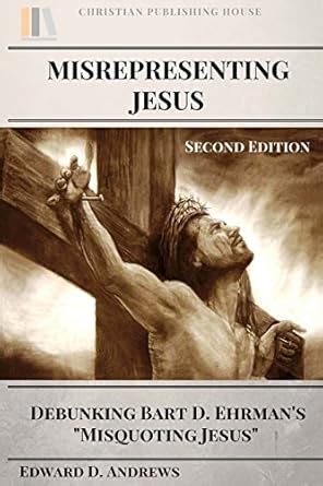 Misrepresenting Jesus: Debunking Bart D. Ehrman's Misquoting Jesus ...