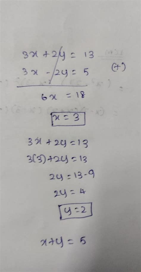 If 3x +2y = 13 and 3x -2y = 5, then the value of x + y is : (a) 5 (b) 3 ...