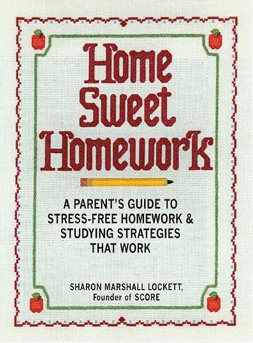 Home Sweet Homework: A Parents Guide to Stress-Free Homework & Studying ...