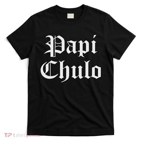 Papi Chulo Funny Mexican Spanish Handsome El Jefe Pimp Daddy T-Shirt ...