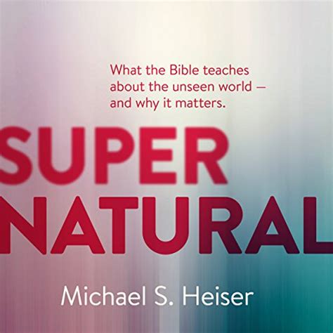 Supernatural: What the Bible Teaches About the Unseen World and Why It ...
