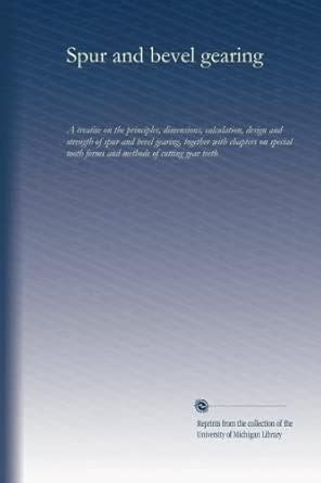 Spur and bevel gearing: A treatise on the principles, dimensions ...