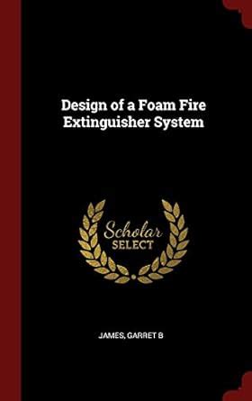 Design of a Foam Fire Extinguisher System : James, Garret B: Amazon.in ...