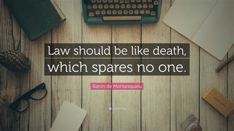 Baron de Montesquieu Quote: “Law should be like death, which spares no ...