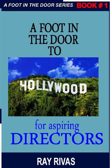 DIRECTORS - A FOOT IN THE DOOR TO HOLLYWOOD: FOR ASPIRING DIRECTORS ...