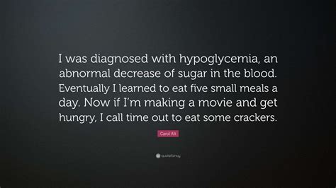 Carol Alt Quote: “I was diagnosed with hypoglycemia, an abnormal ...
