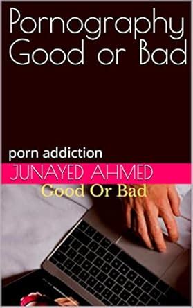 Pornography Good or Bad : porn addiction (sex Book 1) eBook : ahmed ...