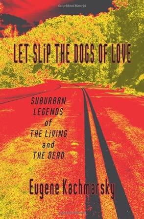 Let Slip the Dogs of Love: Suburban Legends of the Living and the Dead ...