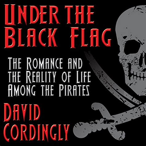 Under the Black Flag: The Romance and the Reality of Life Among the ...