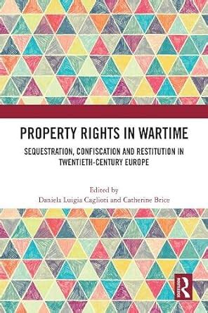 Property Rights in Wartime: Sequestration, Confiscation and Restitution ...